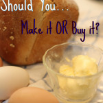 should you make it or Buy it Make the bread buy the butter
